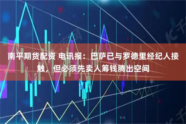 南平期货配资 电讯报：巴萨已与罗德里经纪人接触，但必须先卖人筹钱腾出空间